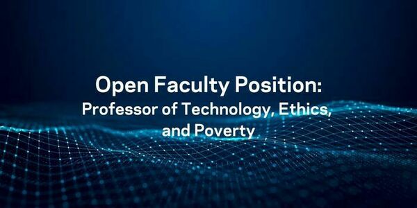 the words Open Faculty Position: Professor of Technology, Ethics and Poverty, over a dark background with light blue lines suggestive of a network and in the shape of rolling hills