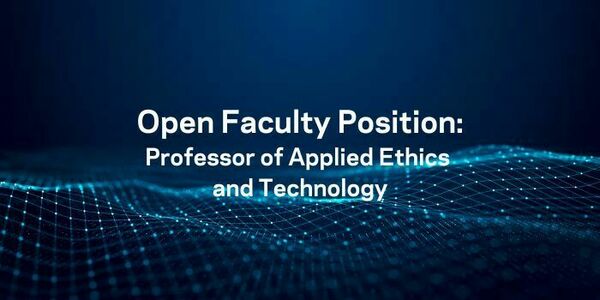 the words Open Faculty Position: Professor of Applied Ethics and Technology, over a dark background with light blue lines suggestive of a network and in the shape of rolling hills